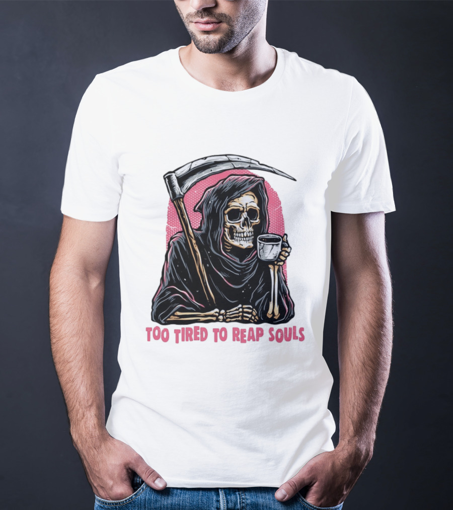 Tired Grim Reaper With Cup Of Coffee Too Tired To Reap Souls T-Shirt