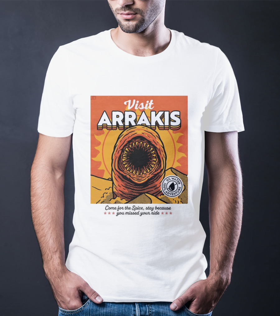Visit Arrakis 100% Adventure 0% Water Come For The Spice Stay Because You Missed Your Ride T-Shirt