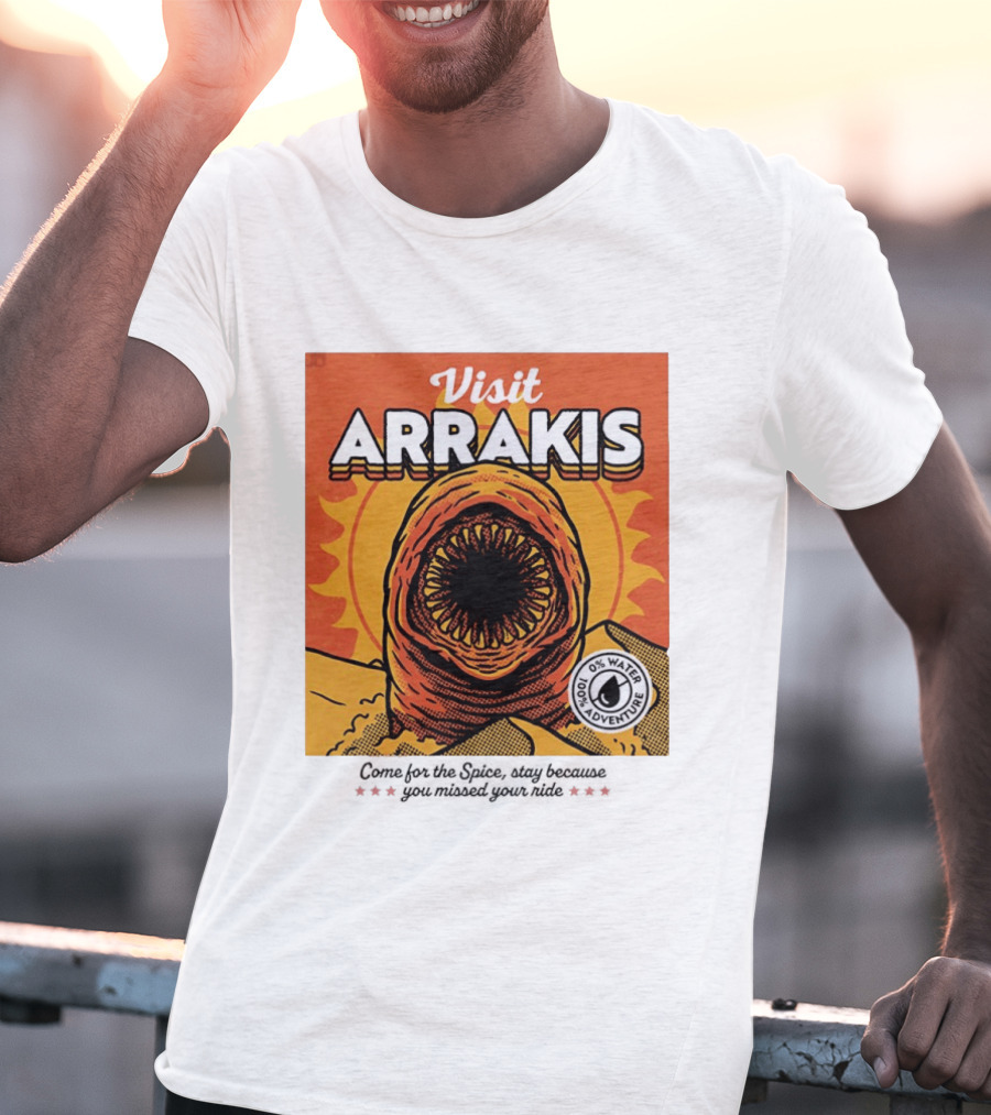 Visit Arrakis 100% Adventure 0% Water Come For The Spice Stay Because You Missed Your Ride T-Shirt