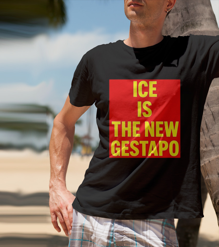 ICE Is The New Gestapo T-Shirt
