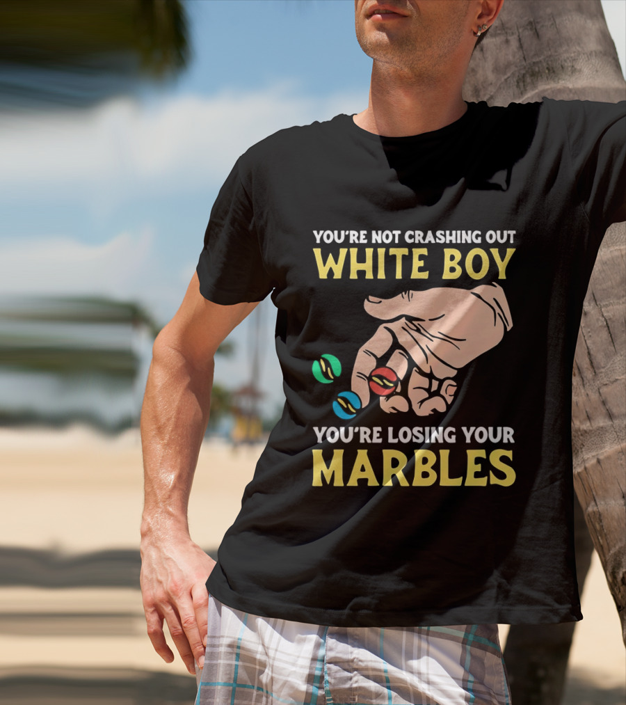 You're Not Crashing Out White Boy Losing Your Marbles Hand With Colorful Marbles T-Shirt