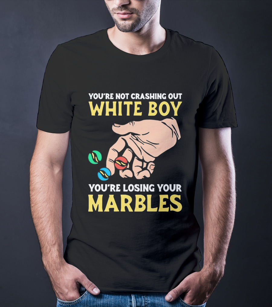 You're Not Crashing Out White Boy Losing Your Marbles Hand With Colorful Marbles T-Shirt