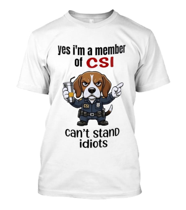 Yes I'm A Member Of CSI Can't Stand Idiots T-Shirt