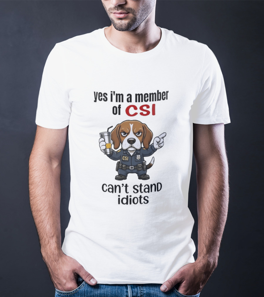 Yes I'm A Member Of CSI Can't Stand Idiots T-Shirt