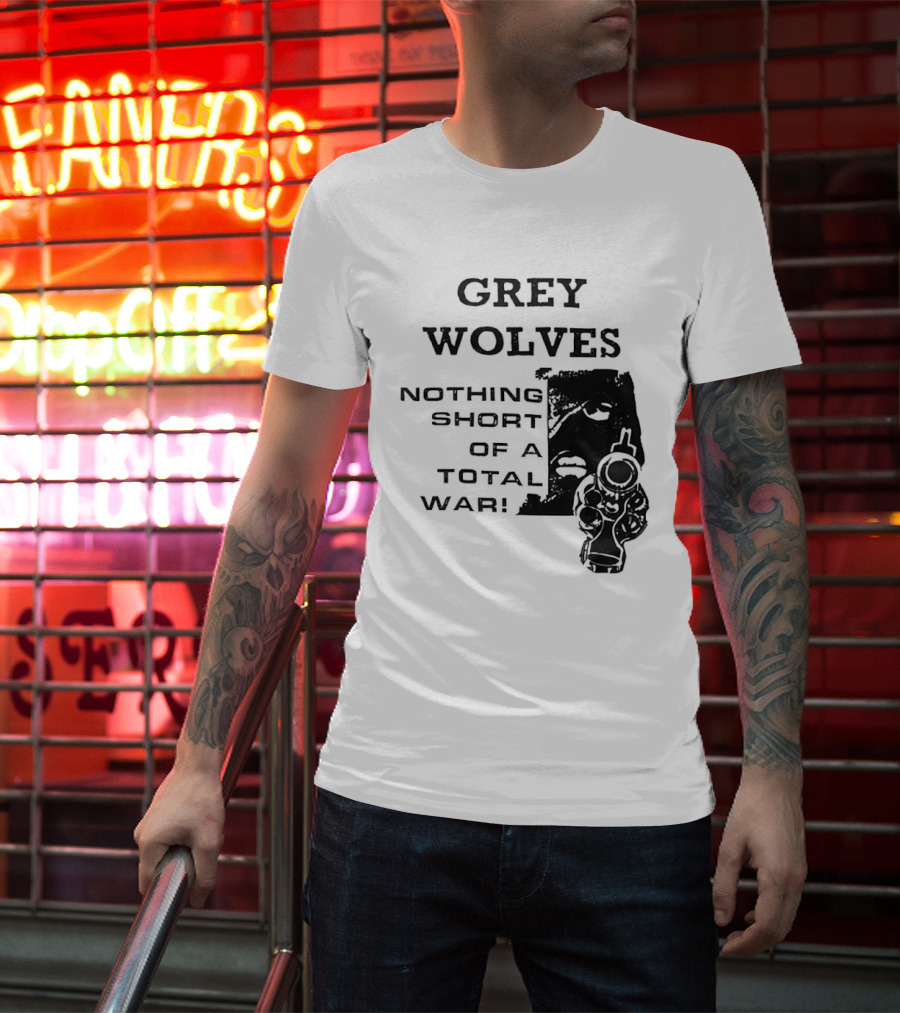 Grey Wolves Nothing Short Of A Total War Text With Soldier T-Shirt