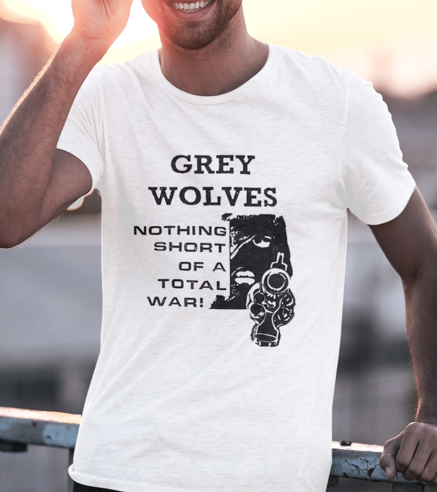Grey Wolves Nothing Short Of A Total War Text With Soldier T-Shirt