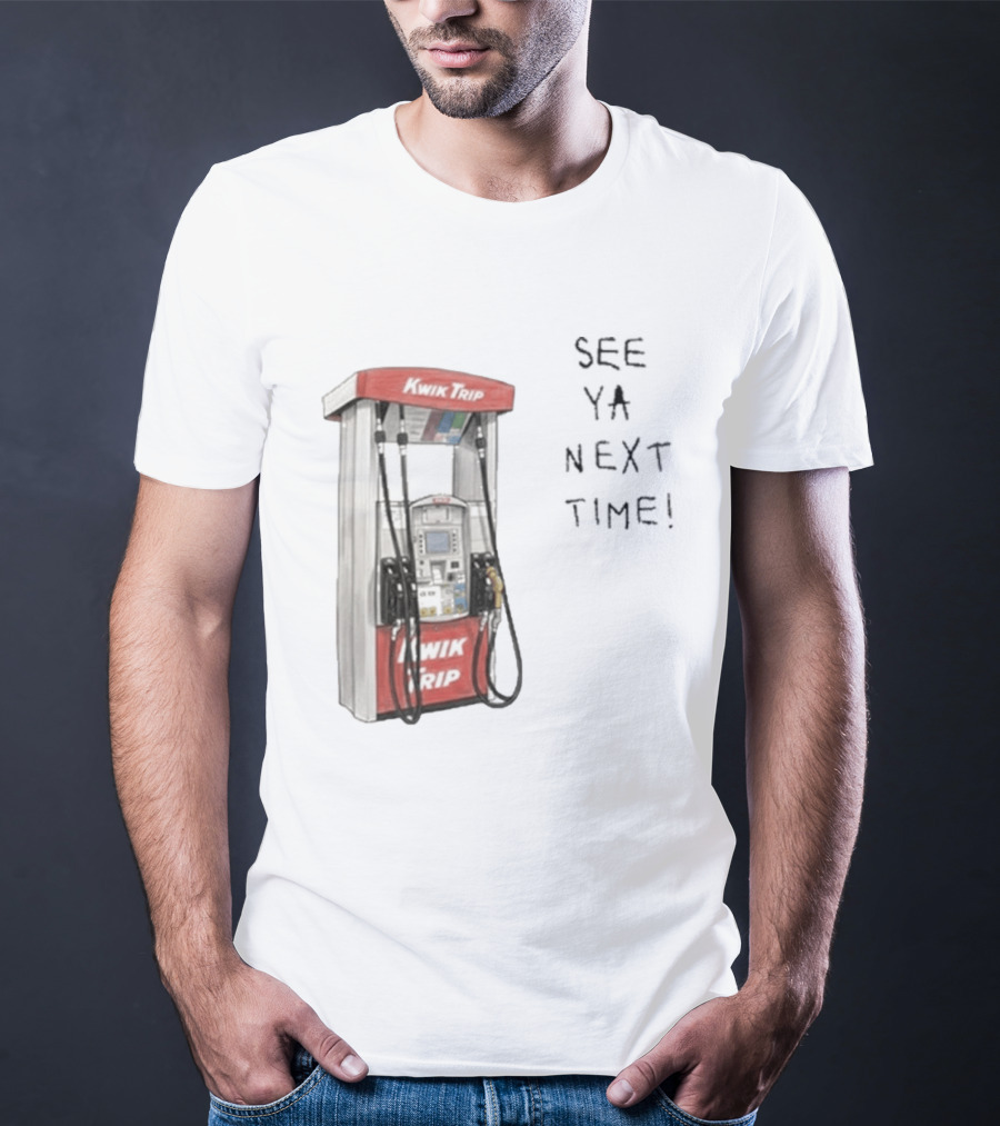 Kwik Trip Gas Pump See Ya Next Time T-Shirt