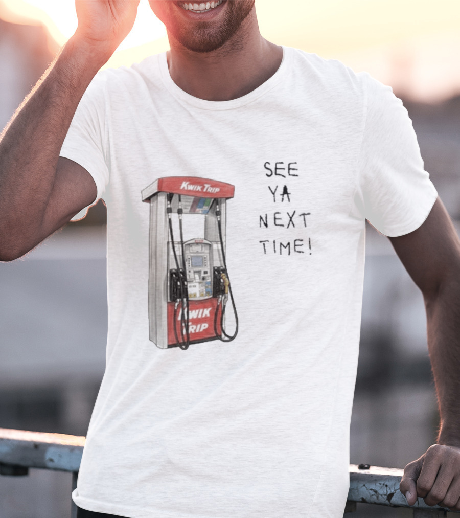 Kwik Trip Gas Pump See Ya Next Time T-Shirt