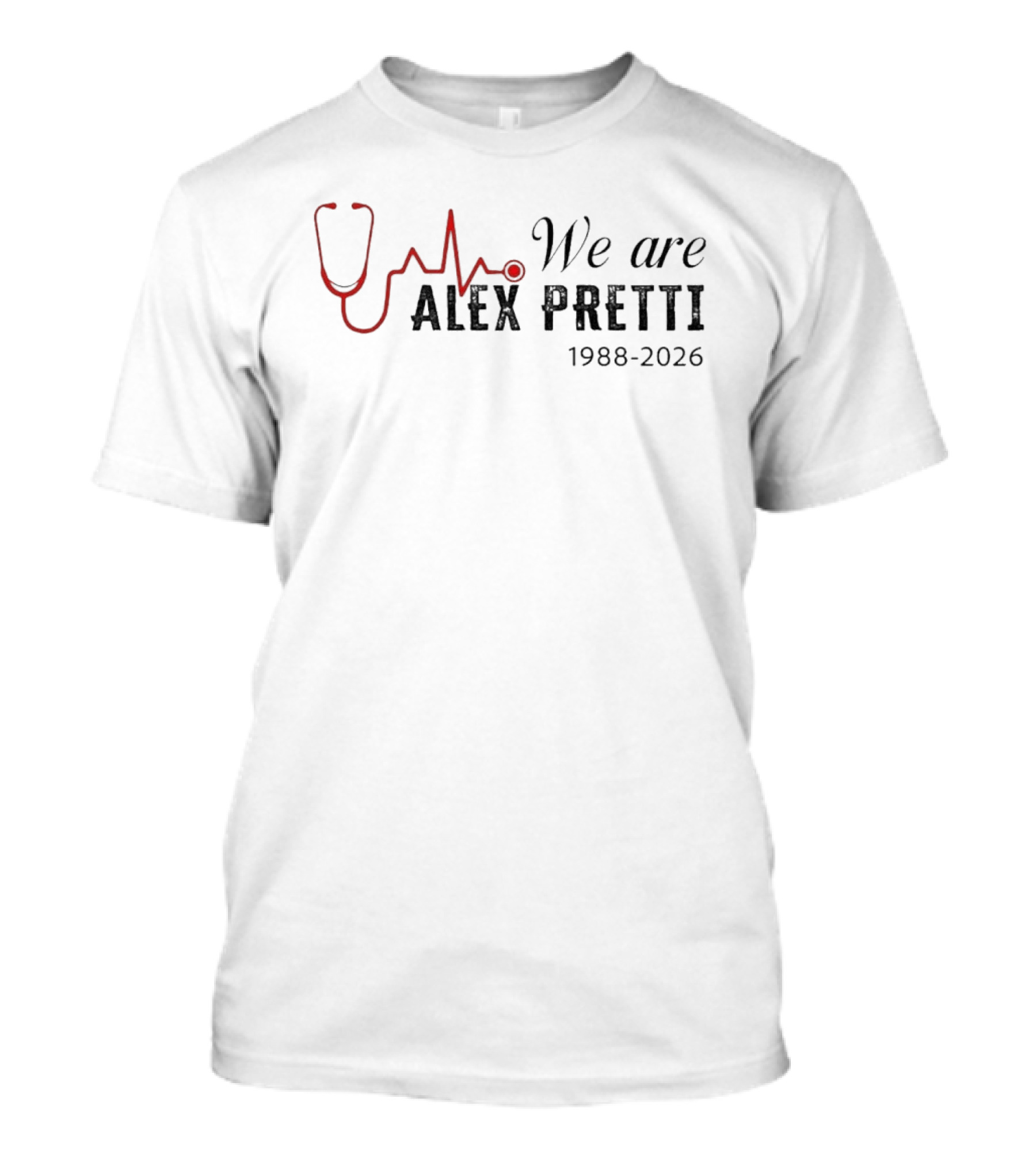 We Are Alex Pretti 1988 2026 Stethoscope Heartbeat Memorial T-Shirt