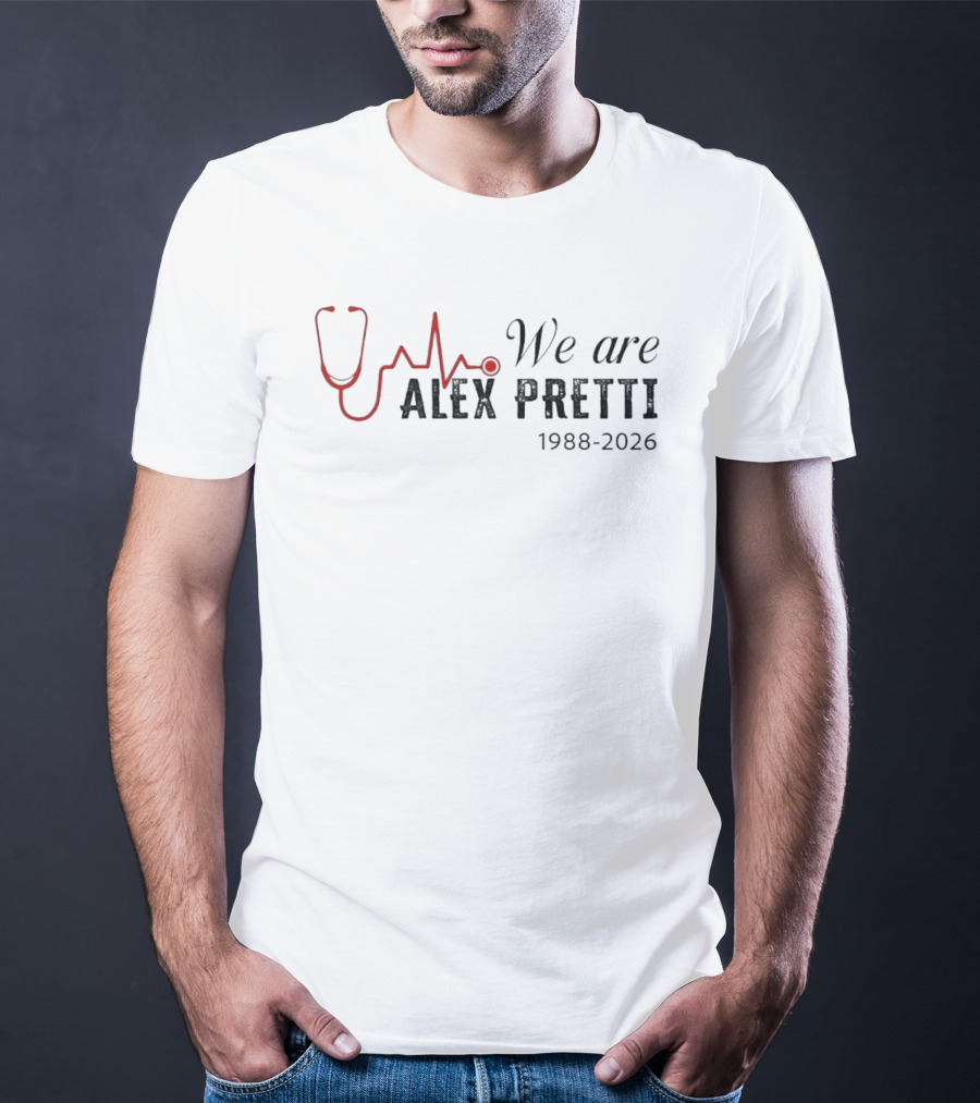 We Are Alex Pretti 1988 2026 Stethoscope Heartbeat Memorial T-Shirt