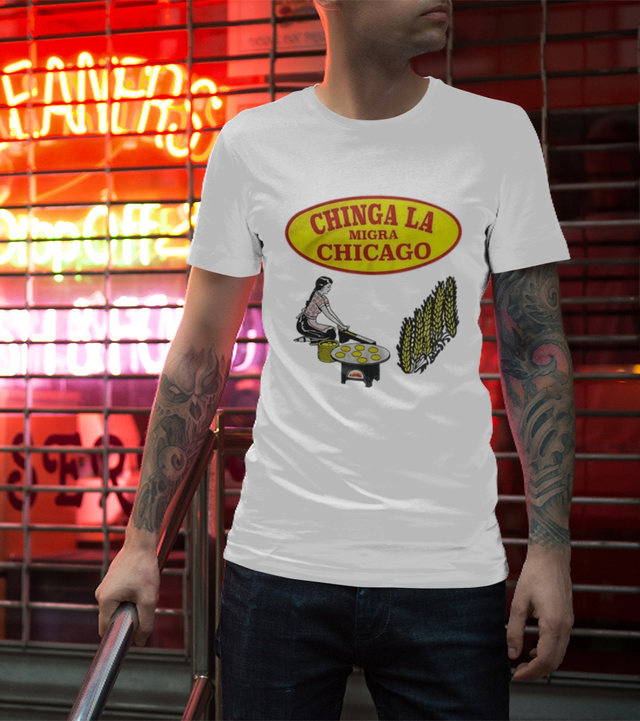 Chinga La Migra Chicago Tortilla Woman Wheat Cooking Scene T-Shirt