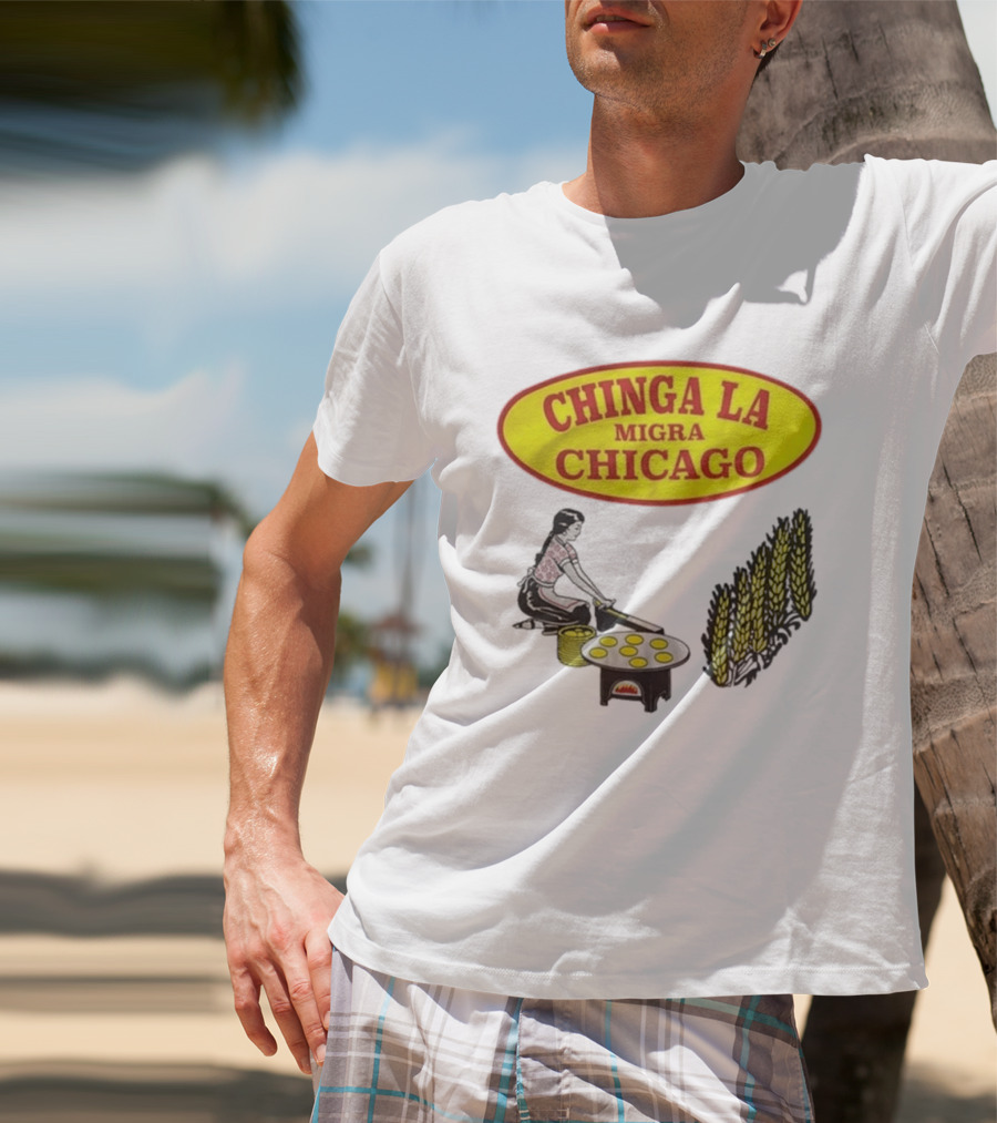 Chinga La Migra Chicago Tortilla Woman Wheat Cooking Scene T-Shirt