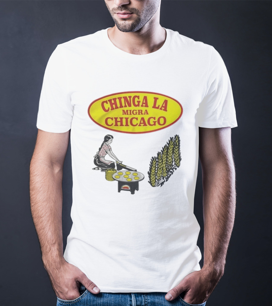 Chinga La Migra Chicago Tortilla Woman Wheat Cooking Scene T-Shirt