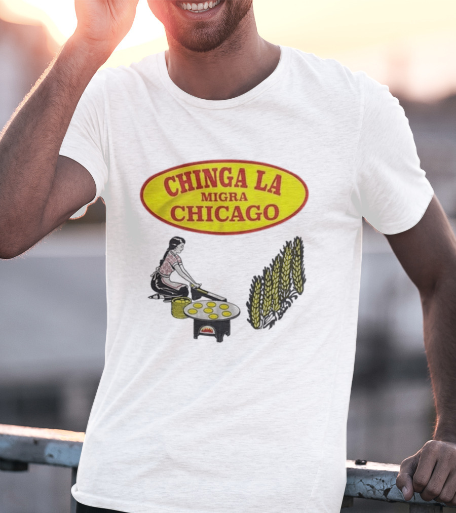 Chinga La Migra Chicago Tortilla Woman Wheat Cooking Scene T-Shirt
