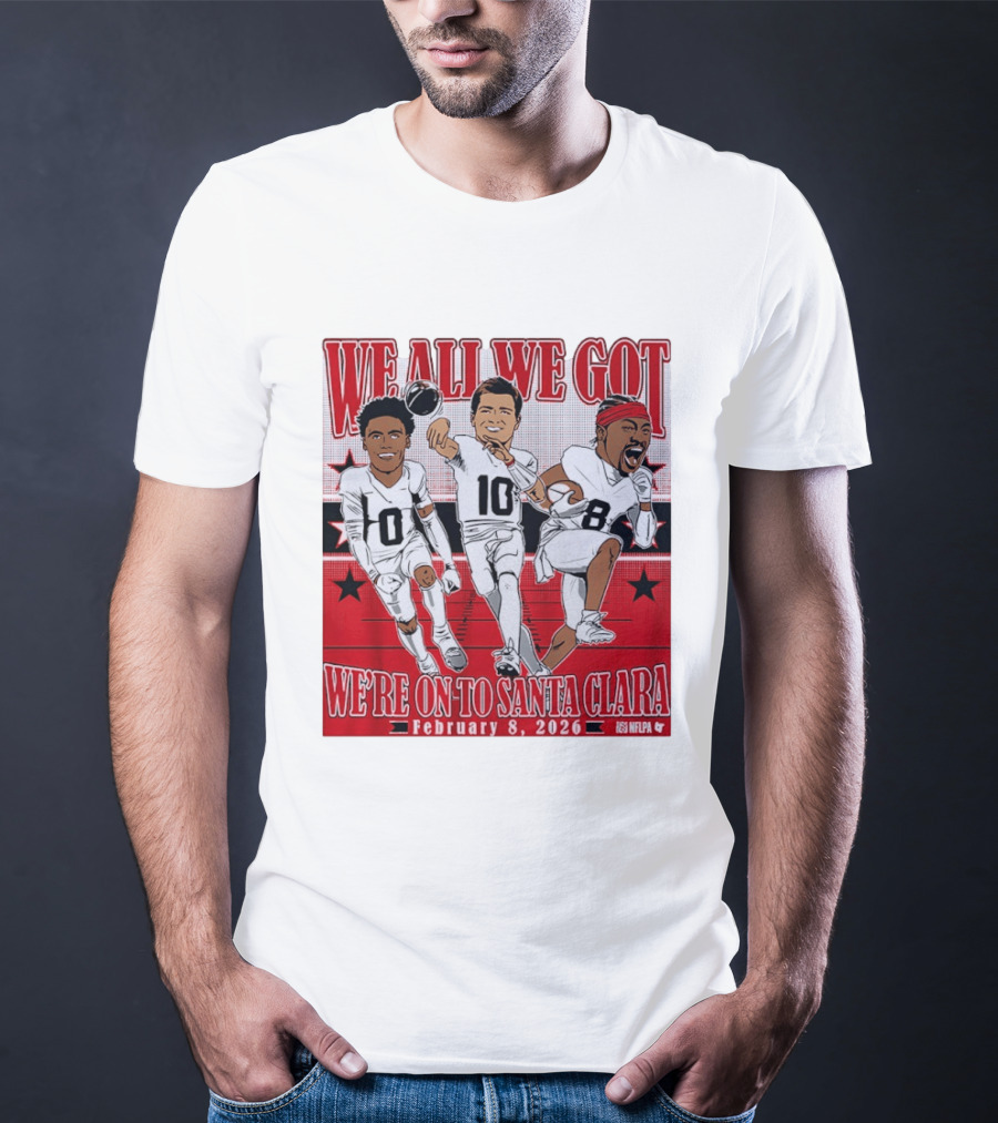 We All We Got We're On To Santa Clara February 8 2026 NFLPA T-Shirt