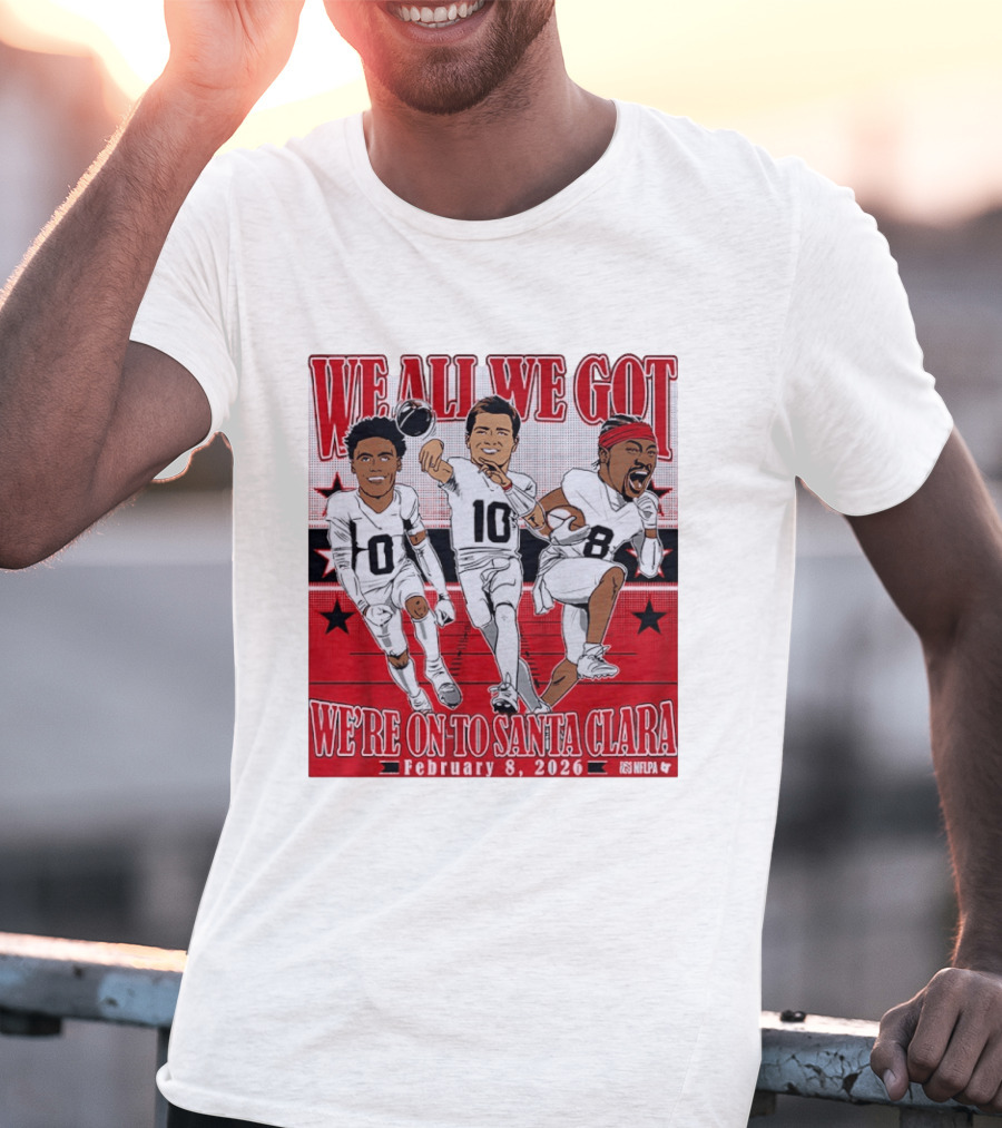 We All We Got We're On To Santa Clara February 8 2026 NFLPA T-Shirt