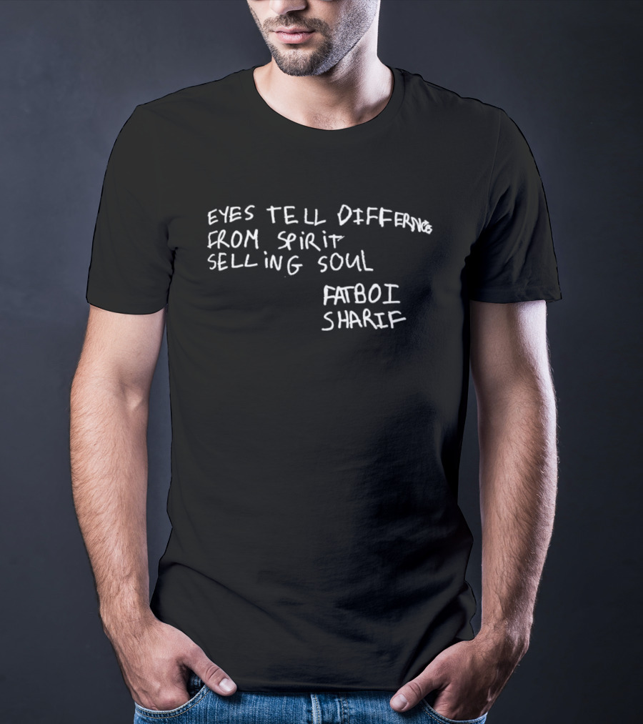 Eyes Tell Differing Spirit Selling Soul Fatboi Sharif T-Shirt
