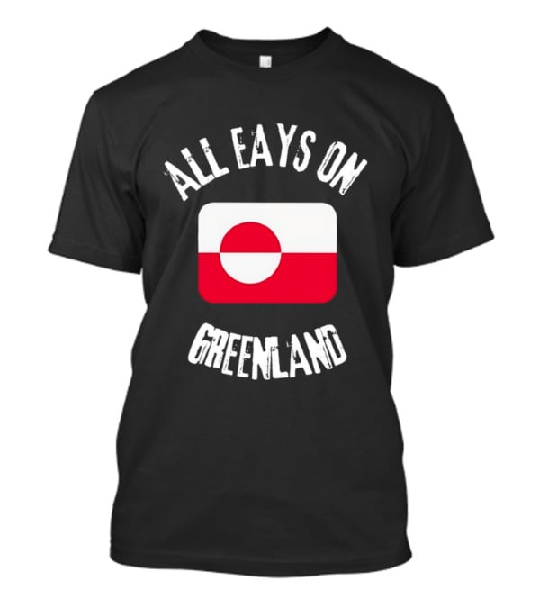 All Eays On Greenland Flag Greenland Flag T-Shirt
