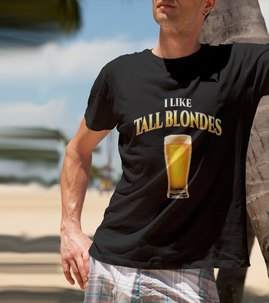 I Like Tall Blondes Beer Glass Beverage T-Shirt