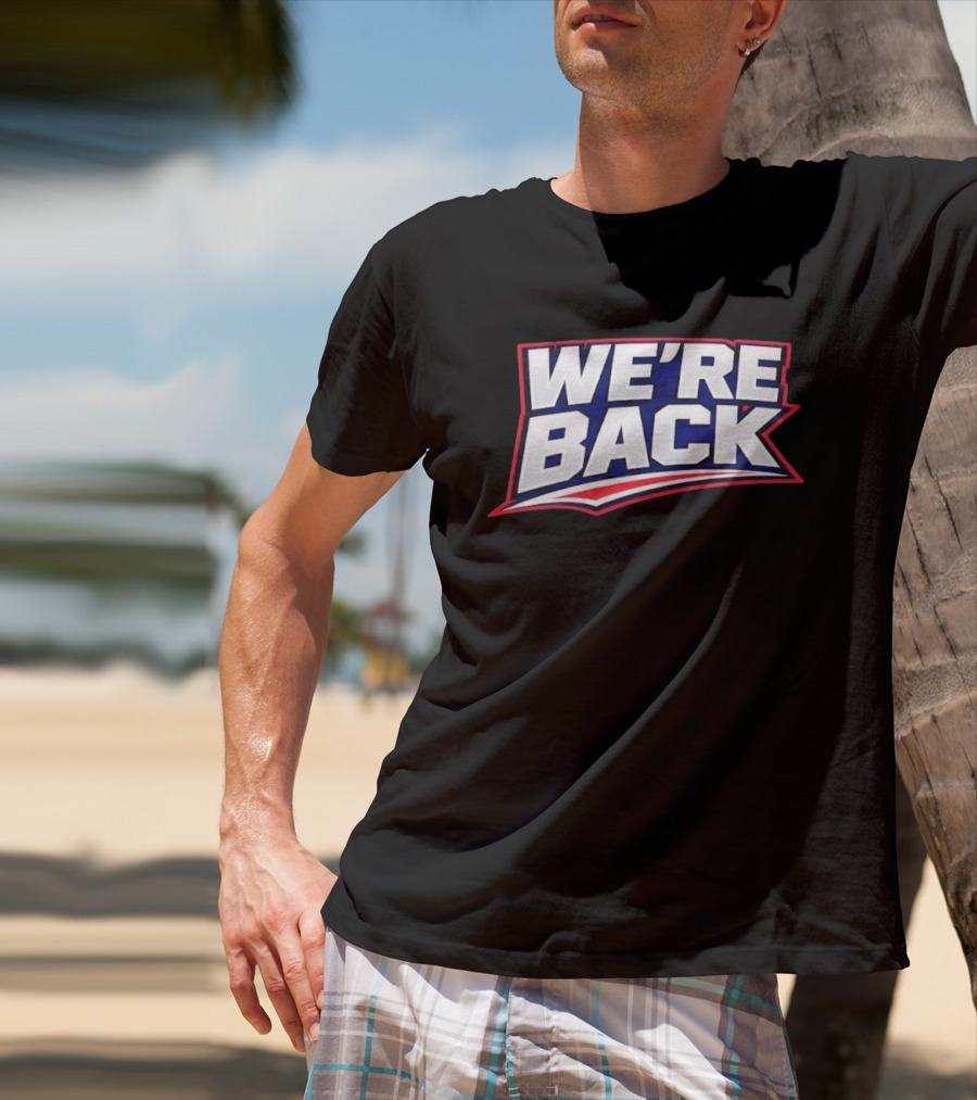 We're Back New England Patriots Fan Must Have T-Shirt