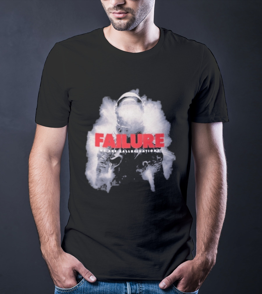 Failure We Are Hallucinations Astronaut T-Shirt