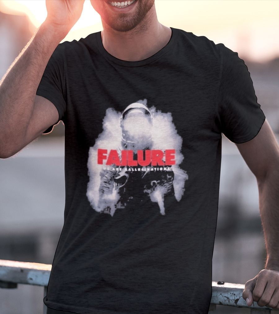 Failure We Are Hallucinations Astronaut T-Shirt