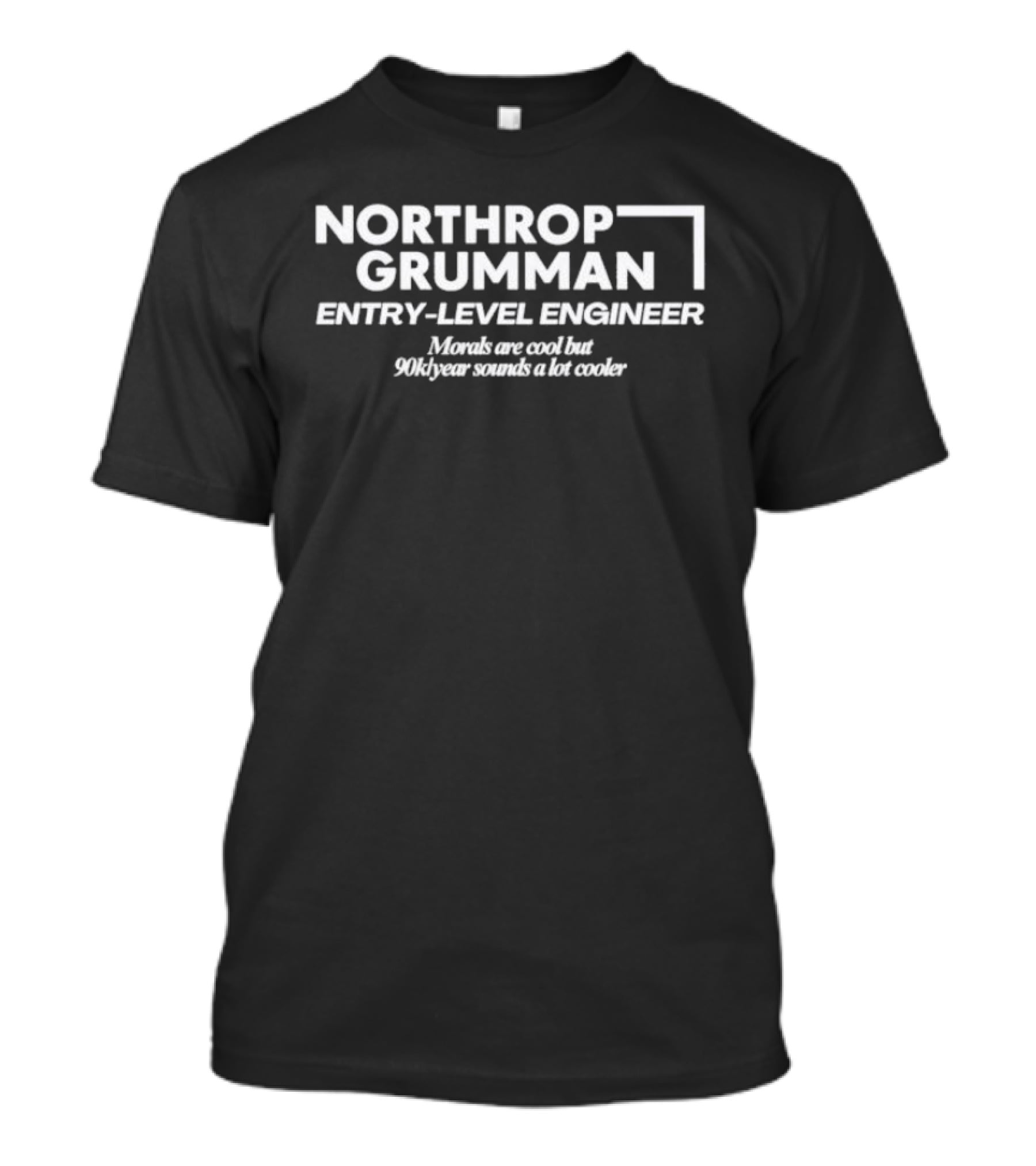 Northrop Grumman Entry Level Engineer Morals Are Cool But 90k Year Sounds A Lot Cooler T-Shirt