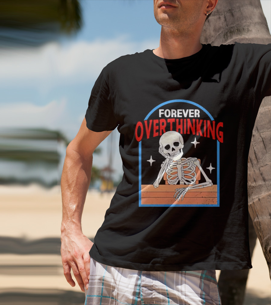 Forever Overthinking Skeleton With Stars And Wooden Table T-Shirt
