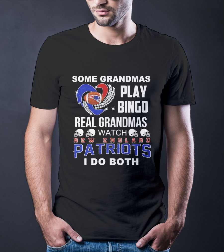 Some Grandmas Play Bingo Real Grandmas New England Patriots I Do Both T-Shirt