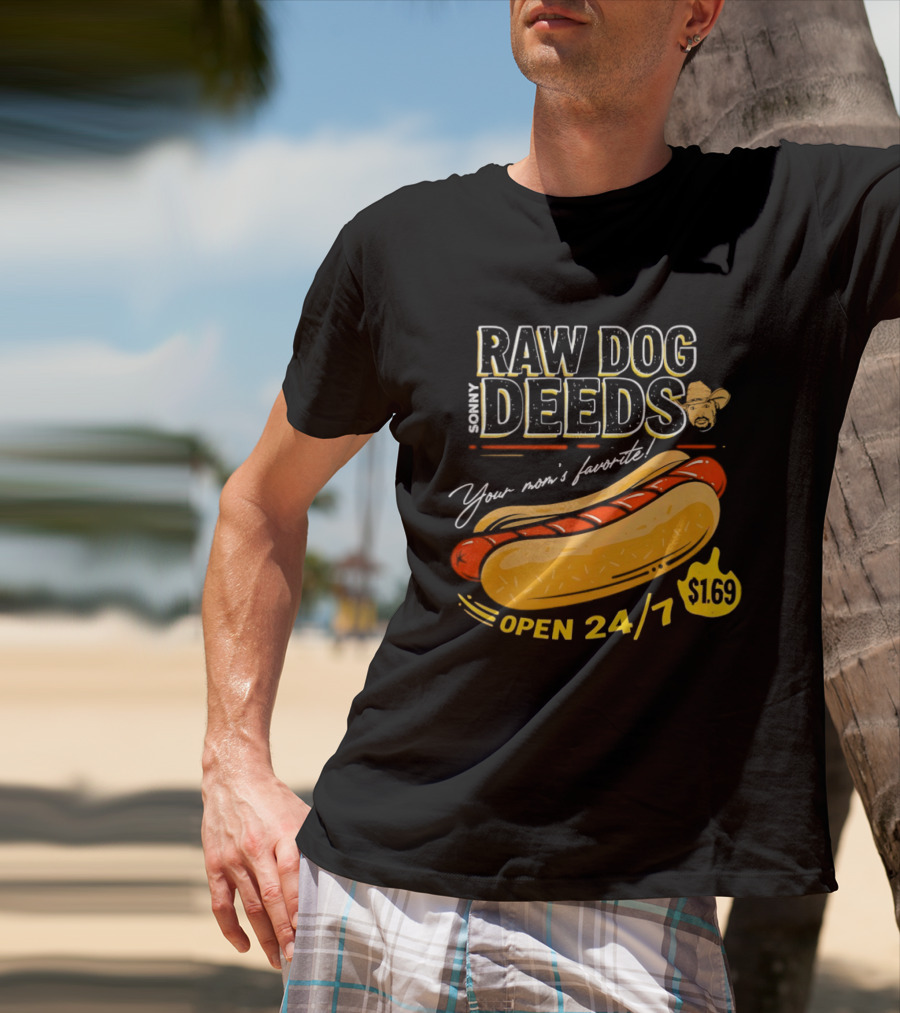 Sonny Raw Dog Deeds Your Mom's Favorite Open 24/7 $169 T-Shirt