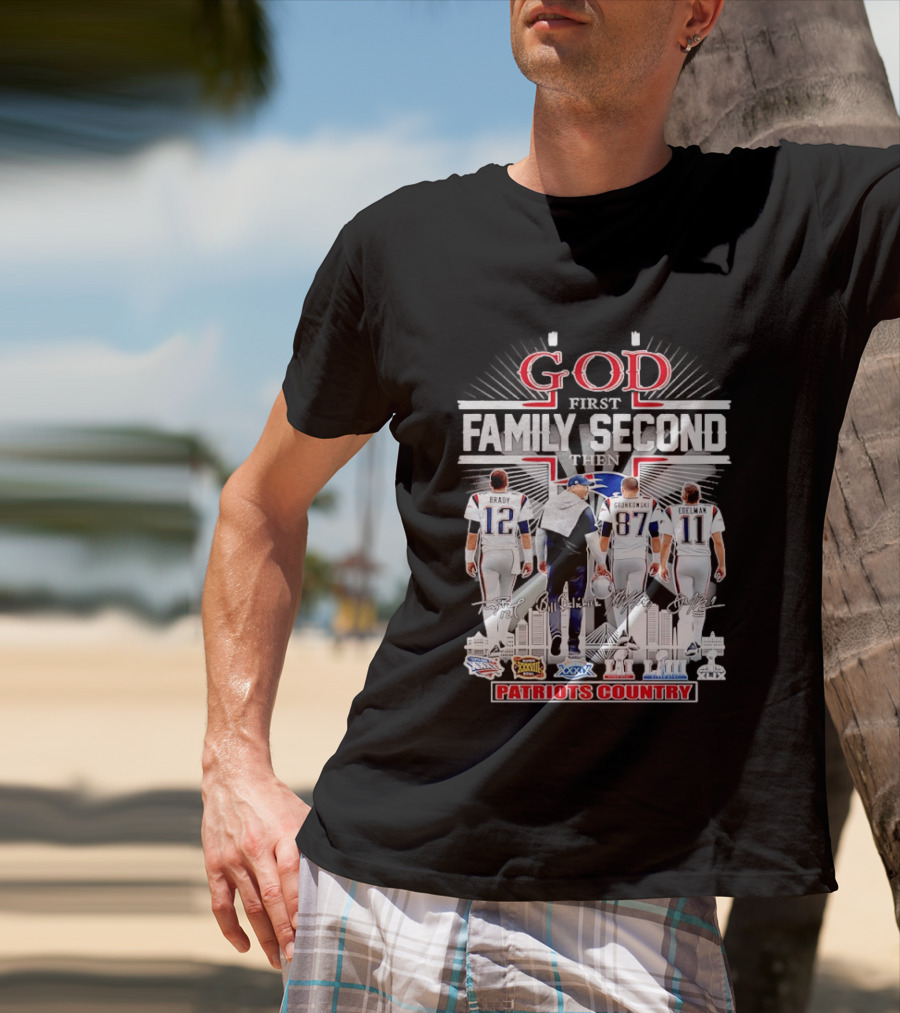 God First Family Second Then Brady Gronkowski Edelman Belichick Patriots Country T-Shirt