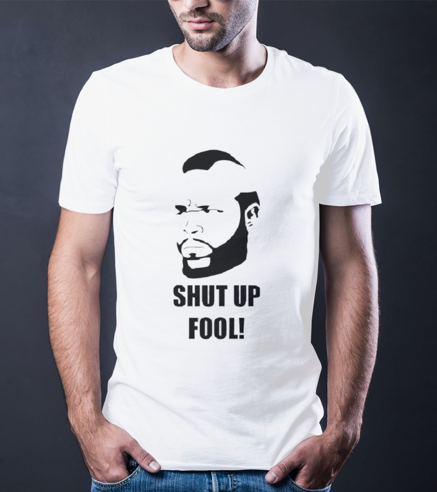 BA Baracus Shut Up Fool Iconic Phrase T-Shirt