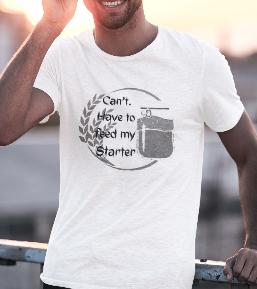 Can't Have To Feed My Starter Wheat Circle Jar T-Shirt