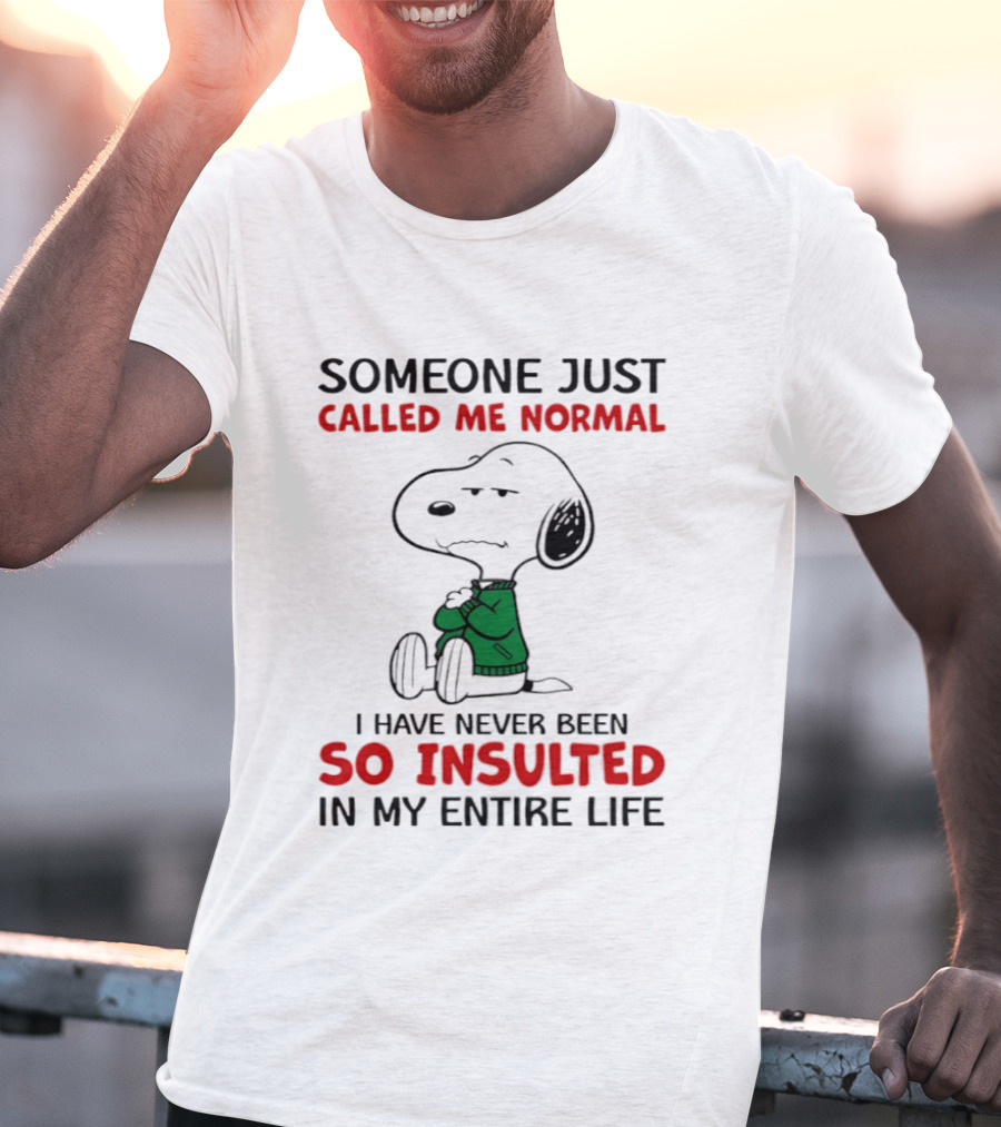 Snoopy Someone Just Called Me Normal So Insulted In My Entire Life T-Shirt