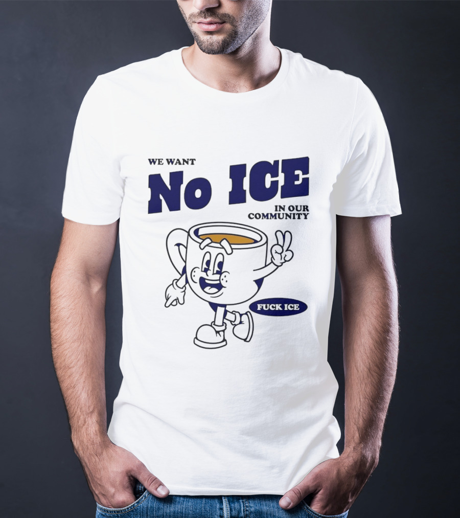We Want No ICE In Our Community Peaceful Coffee Cup Cartoon T-Shirt