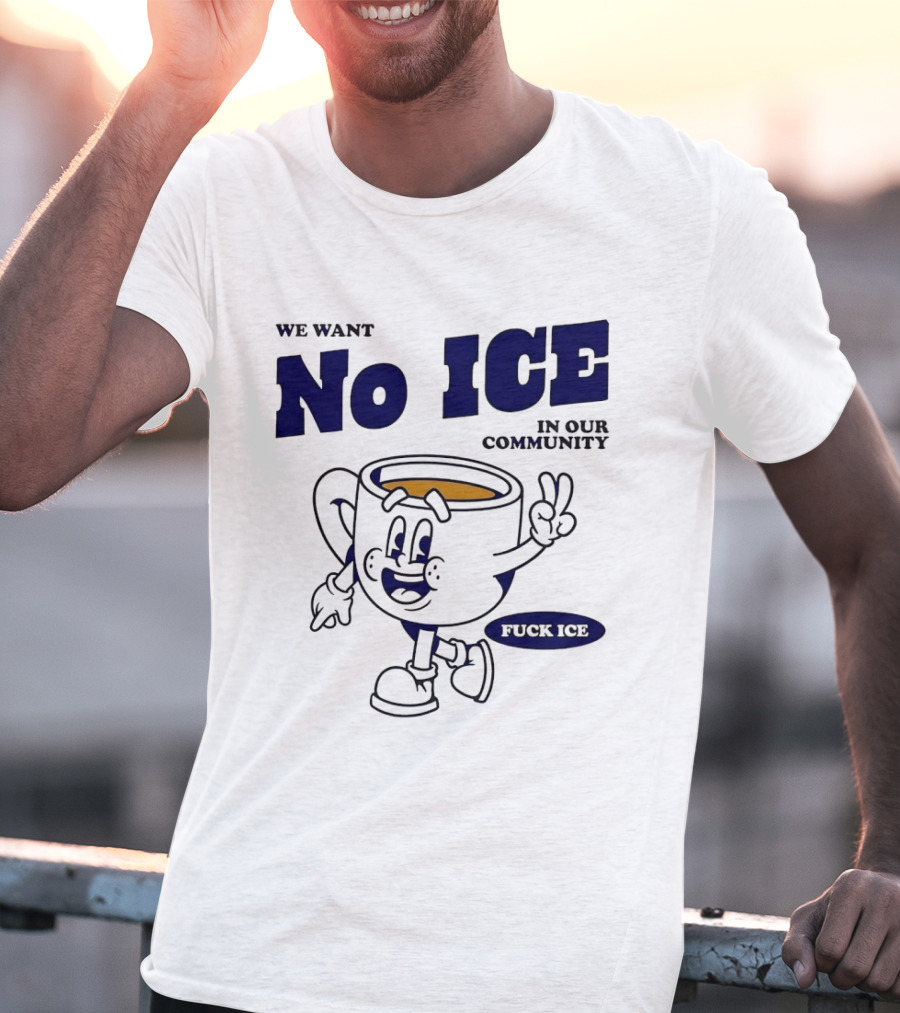 We Want No ICE In Our Community Peaceful Coffee Cup Cartoon T-Shirt