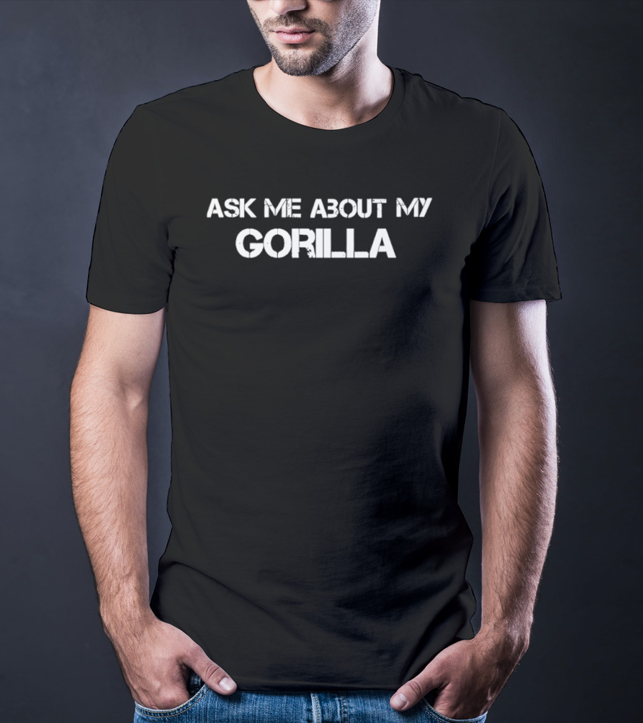 Ask Me About My Gorilla T-Shirt