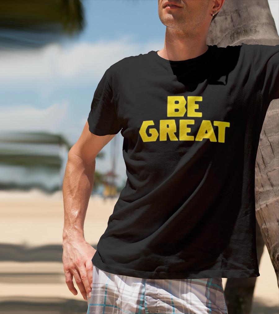 Be Great Bold Yellow Lettering T-Shirt
