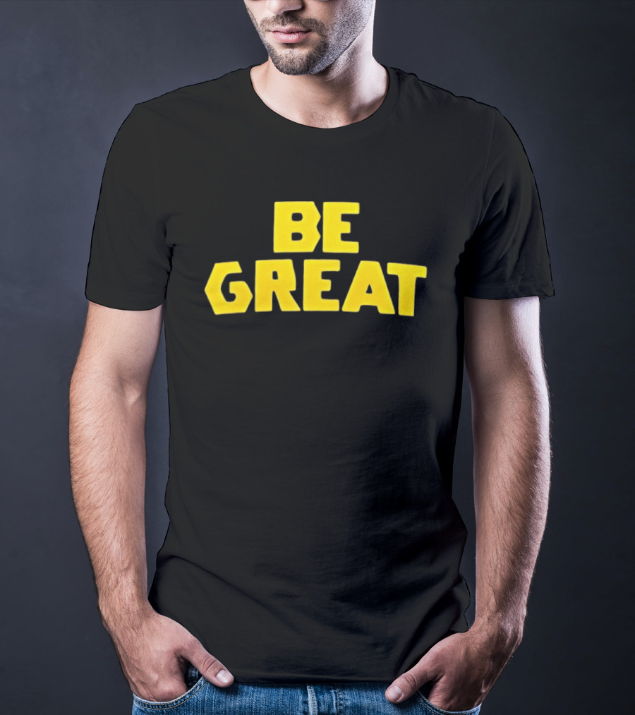 Be Great Bold Yellow Lettering T-Shirt