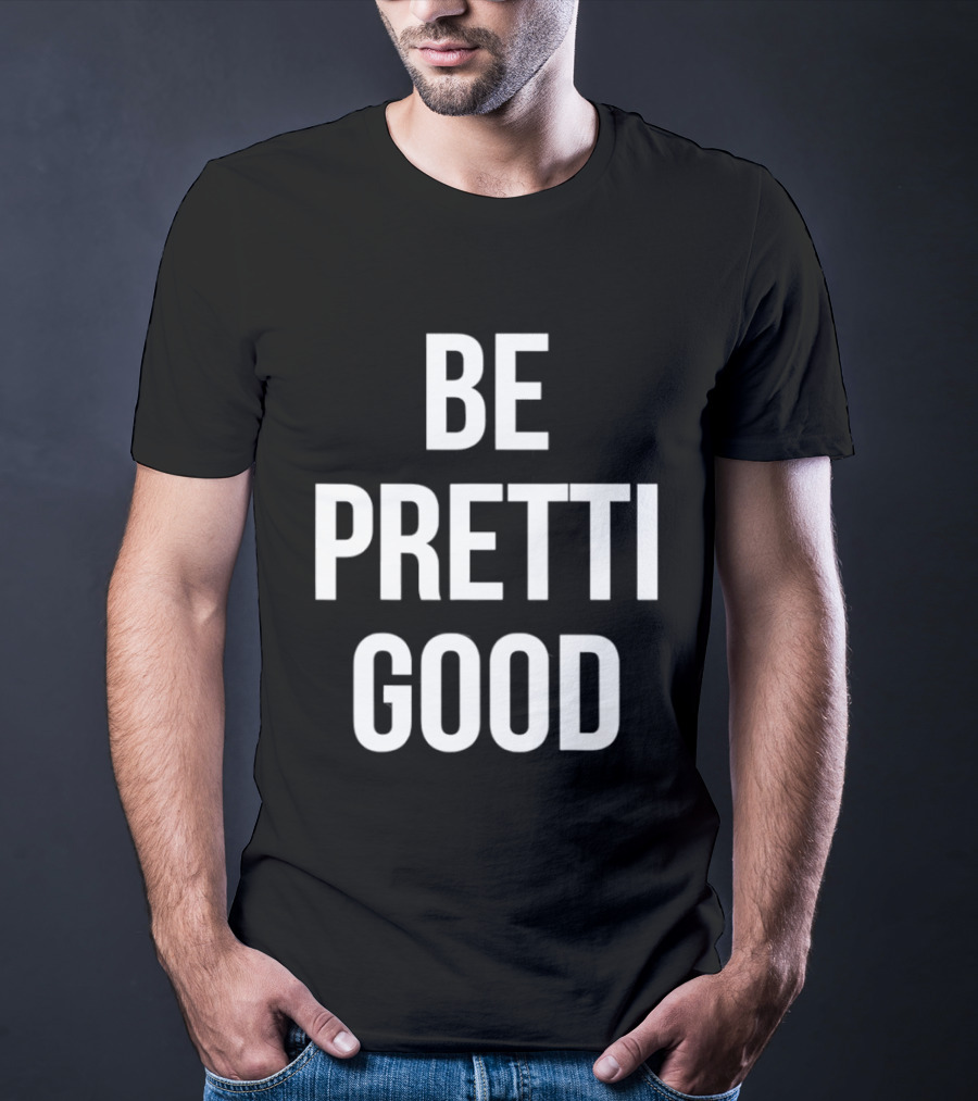 Be Pretty Good Sarcastic Motivational Phrase T-Shirt