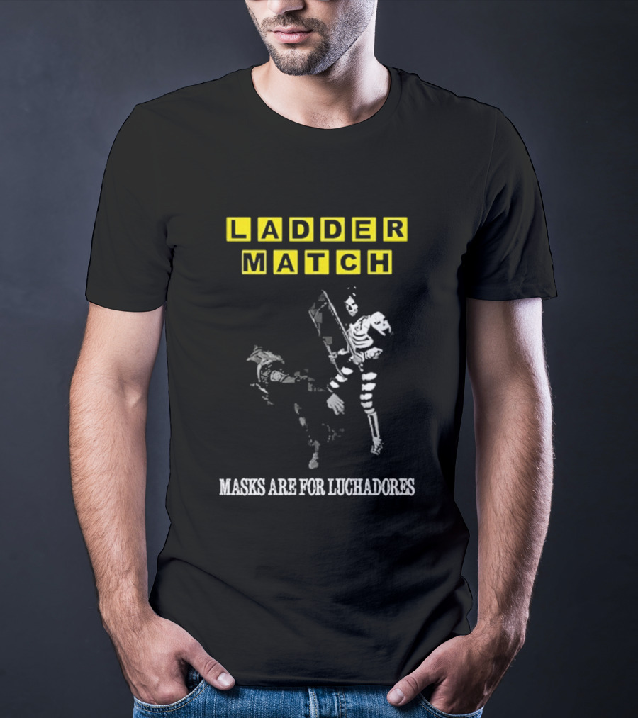 Ladder Match Masks Are For Luchadores T-Shirt
