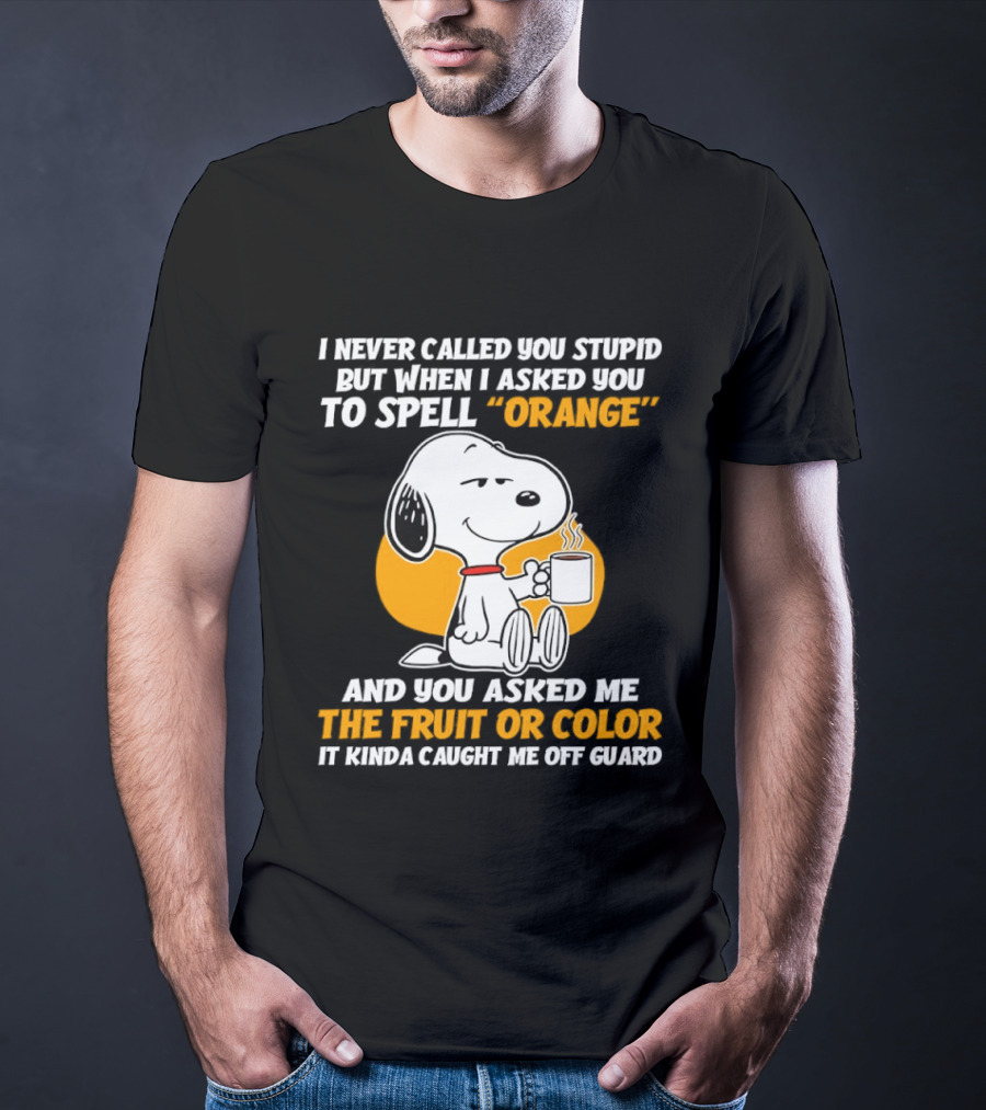 Snoopy Holding Coffee I Never Called You Stupid But When I Asked You To Spell Orange T-Shirt