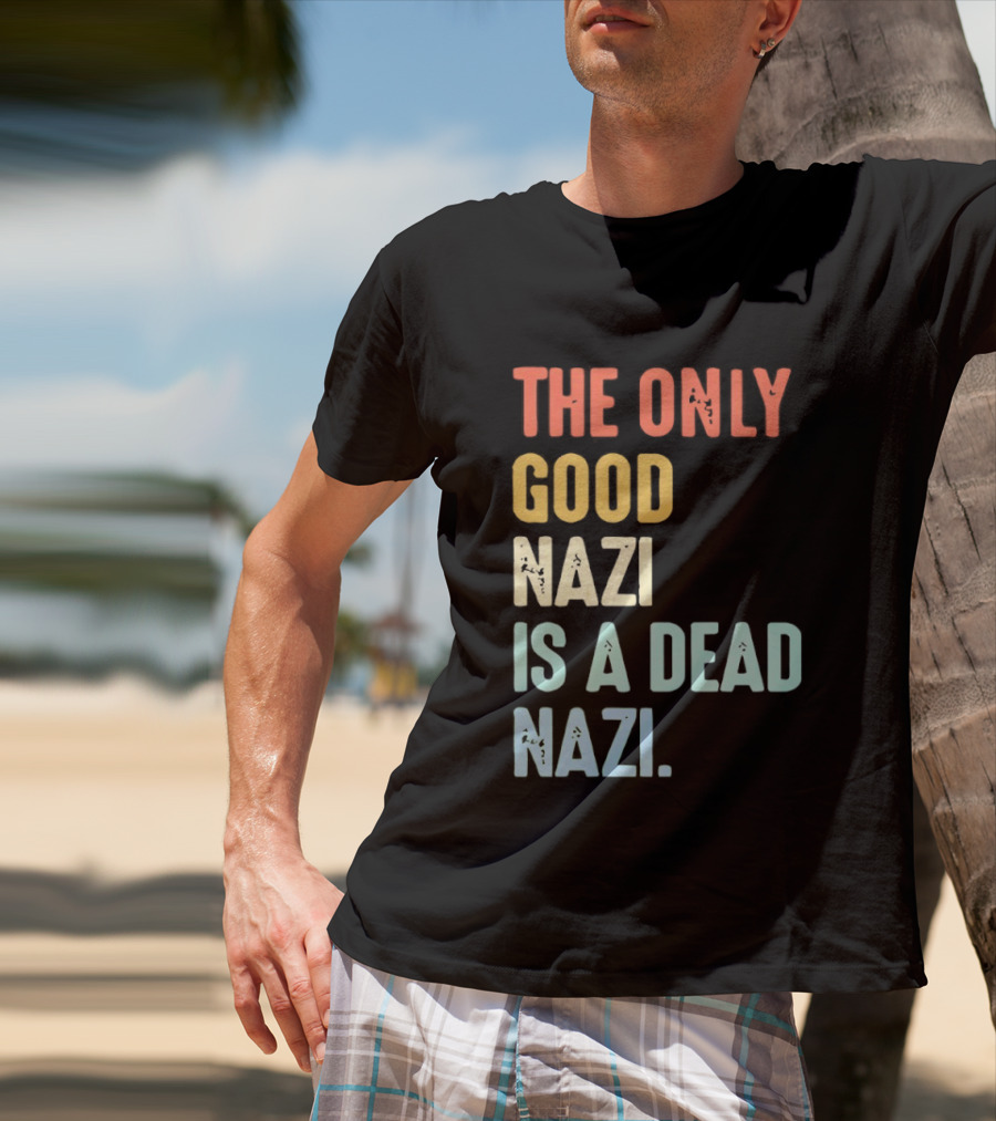 The Only Good Nazi Is A Dead Nazi T-Shirt