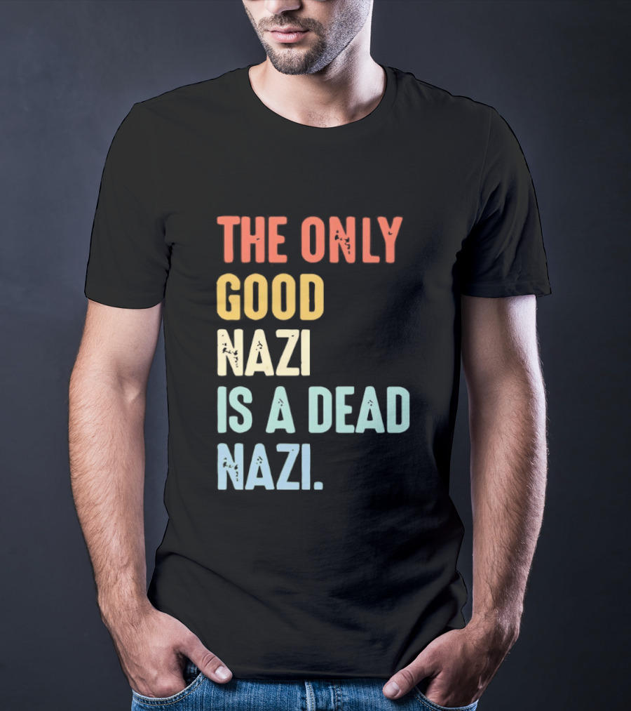 The Only Good Nazi Is A Dead Nazi T-Shirt