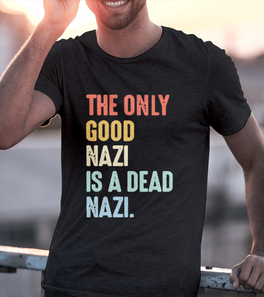 The Only Good Nazi Is A Dead Nazi T-Shirt
