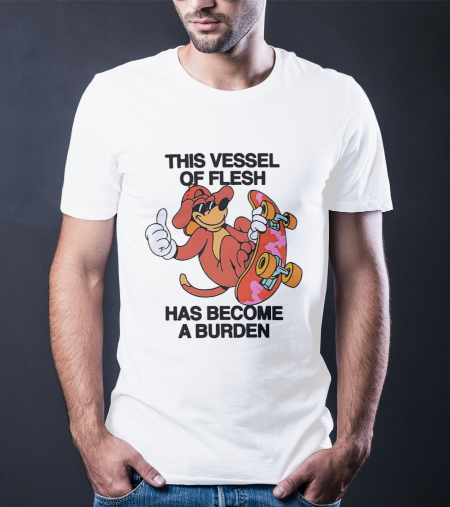 This Vessel Of Flesh Has Become A Burden Skateboard Dog T-Shirt