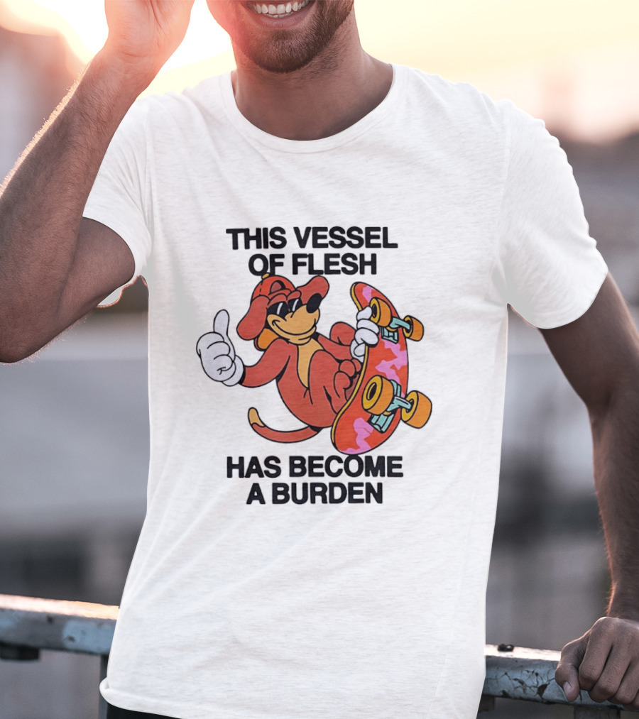 This Vessel Of Flesh Has Become A Burden Skateboard Dog T-Shirt