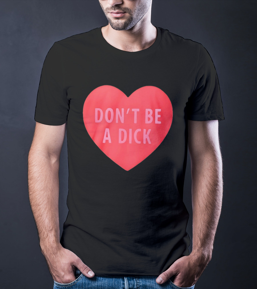 Heart Shaped Don't Be A Dick Valentine's Message T-Shirt