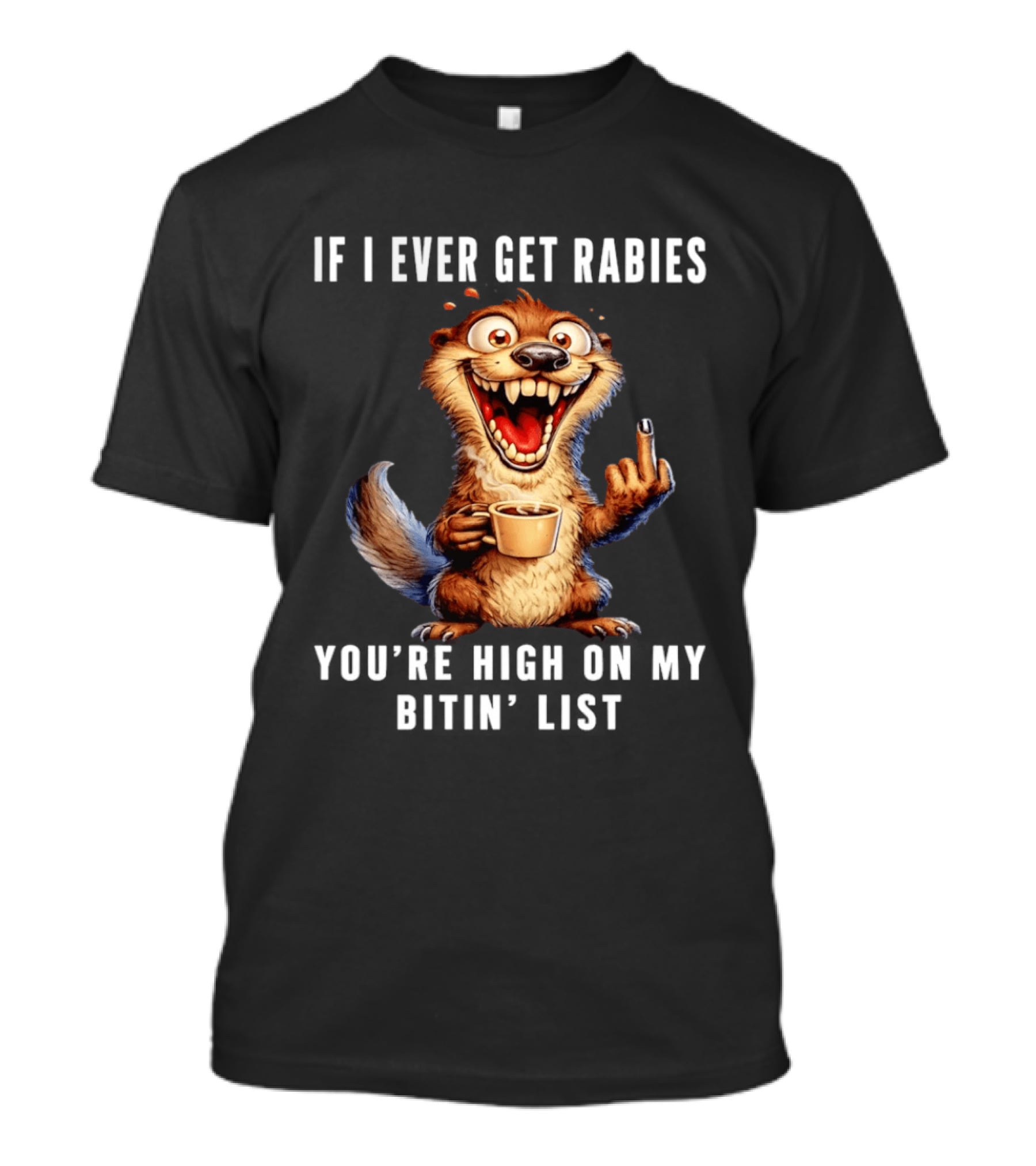 If I Ever Get Rabies You're High On My Bitin' List Coffee Cup Cartoon Animal T-Shirt