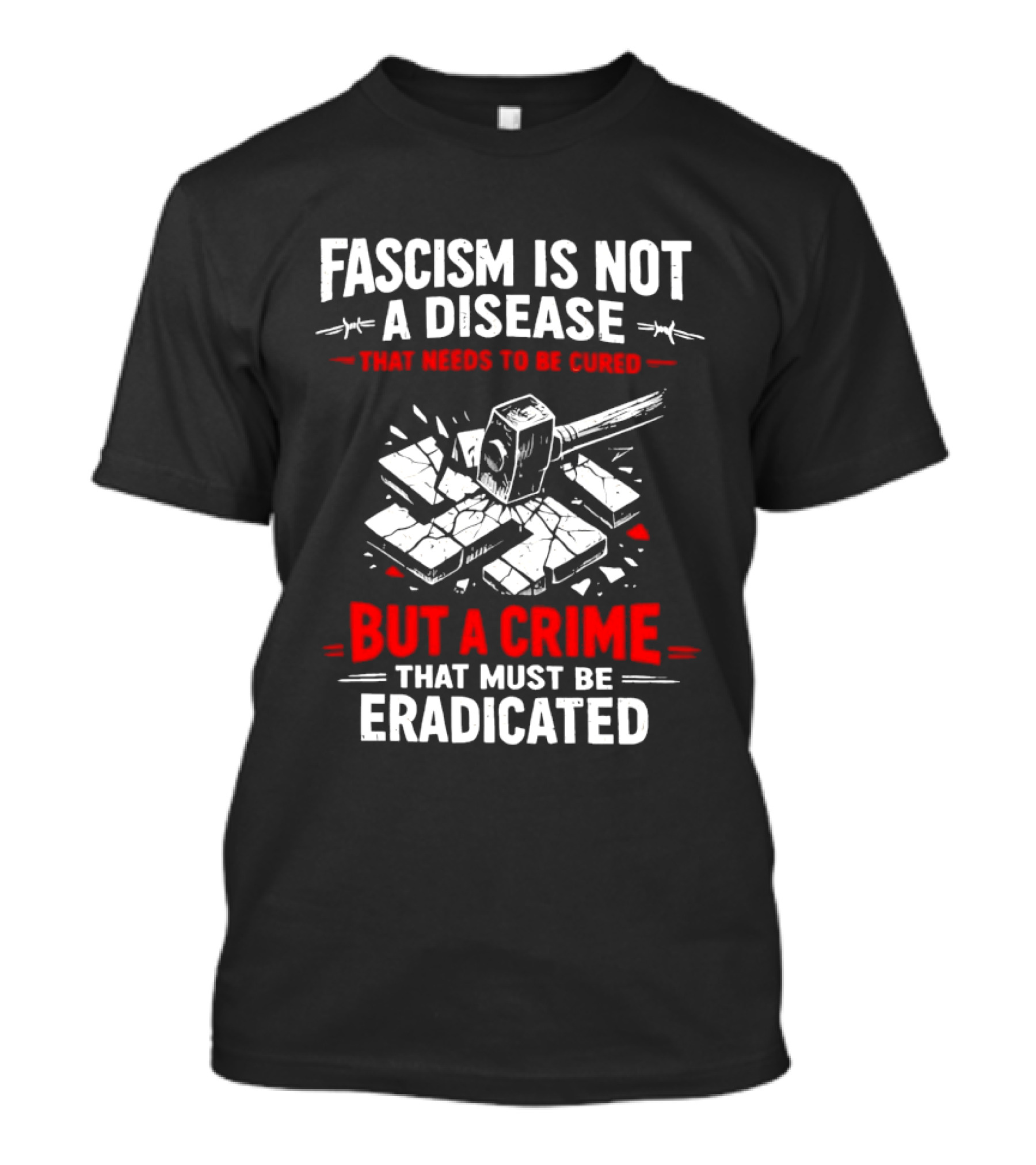 Fascism Is Not A Disease That Needs To Be Cured But A Crime That Must Be Eradicated T-Shirt